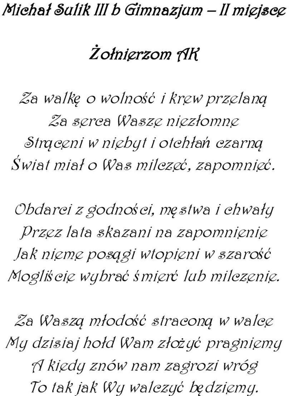 Obdarci z godności, męstwa i chwały Przez lata skazani na zapomnienie Jak nieme posągi wtopieni w szarość Mogliście