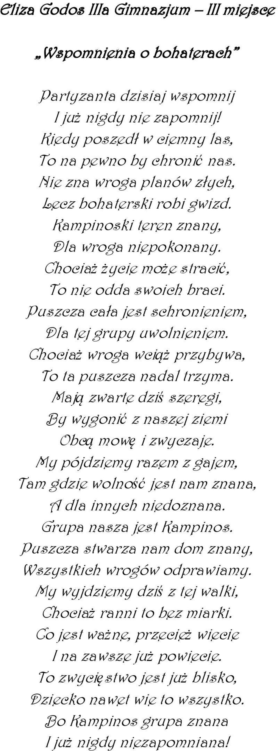 Puszcza cała jest schronieniem, Dla tej grupy uwolnieniem. Chociaż wroga wciąż przybywa, To ta puszcza nadal trzyma. Mają zwarte dziś szeregi, By wygonić z naszej ziemi Obcą mowę i zwyczaje.