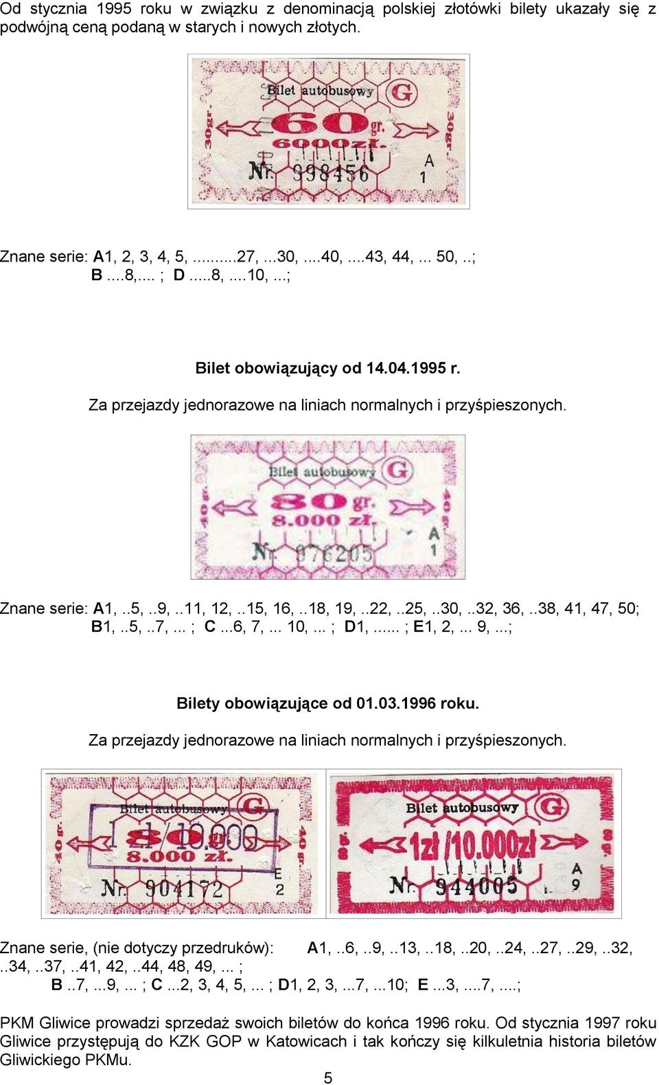 .32, 36,..38, 41, 47, 50; B1,..5,..7,... ; C...6, 7,... 10,... ; D1,... ; E1, 2,... 9,...; Bilety obowiązujące od 01.03.1996 roku. Za przejazdy jednorazowe na liniach normalnych i przyśpieszonych.