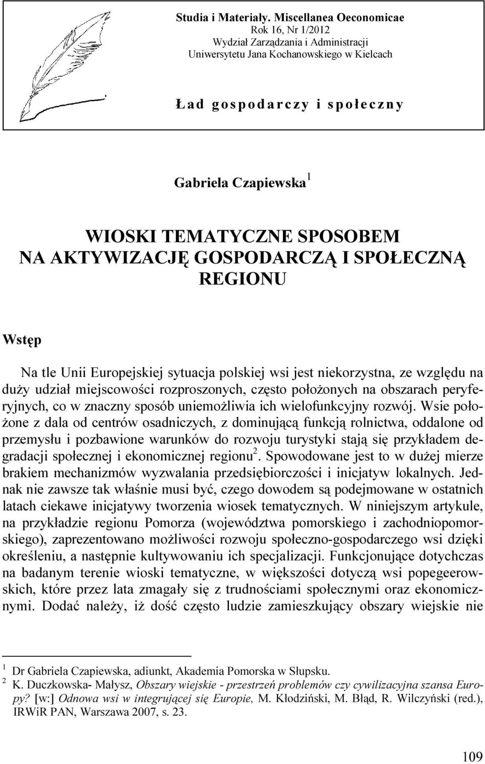 TEMATYCZNE SPOSOBEM NA AKTYWIZACJĘ GOSPODARCZĄ I SPOŁECZNĄ REGIONU Wstęp Na tle Unii Europejskiej sytuacja polskiej wsi jest niekorzystna, ze względu na duŝy udział miejscowości rozproszonych, często