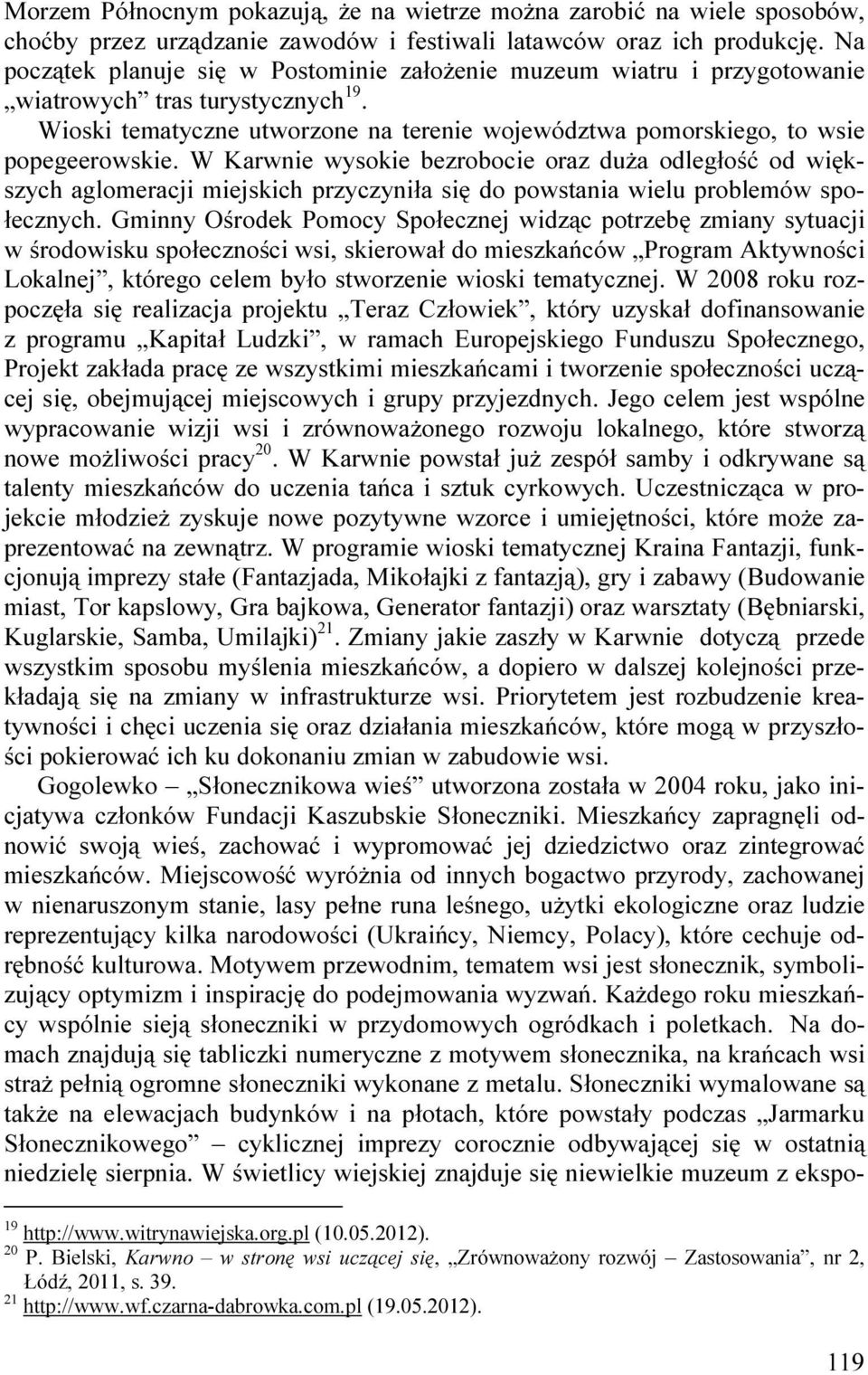 W Karwnie wysokie bezrobocie oraz duŝa odległość od większych aglomeracji miejskich przyczyniła się do powstania wielu problemów społecznych.