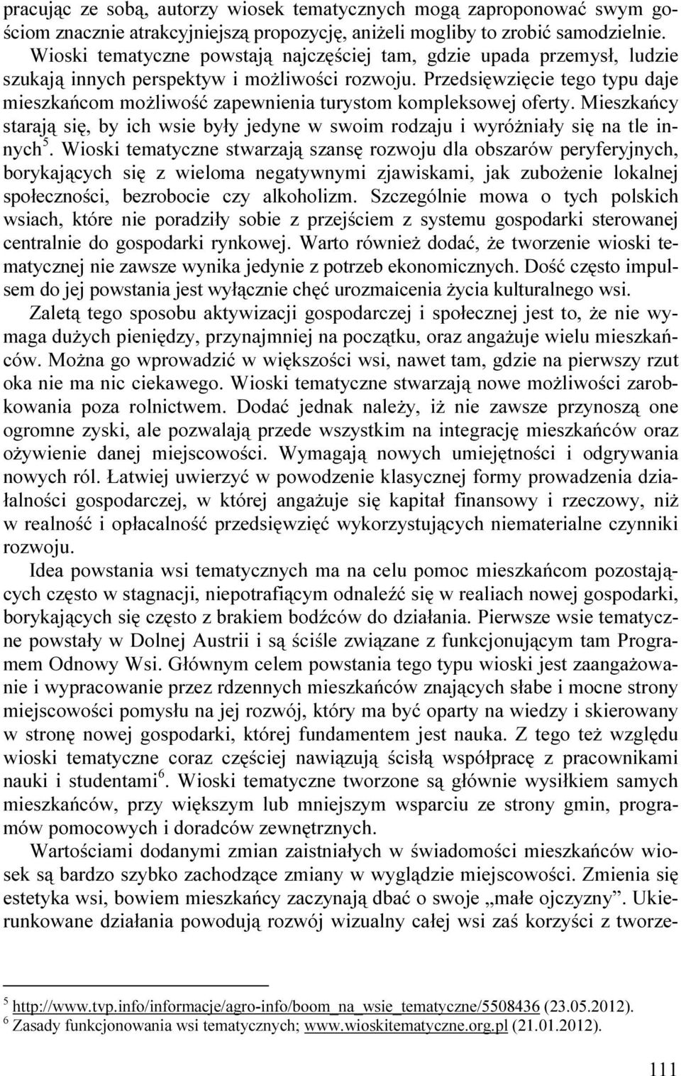 Przedsięwzięcie tego typu daje mieszkańcom moŝliwość zapewnienia turystom kompleksowej oferty. Mieszkańcy starają się, by ich wsie były jedyne w swoim rodzaju i wyróŝniały się na tle innych 5.