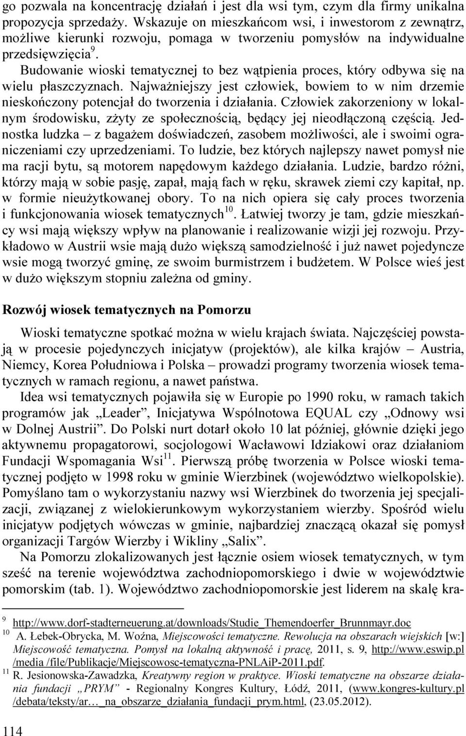 Budowanie wioski tematycznej to bez wątpienia proces, który odbywa się na wielu płaszczyznach. NajwaŜniejszy jest człowiek, bowiem to w nim drzemie nieskończony potencjał do tworzenia i działania.