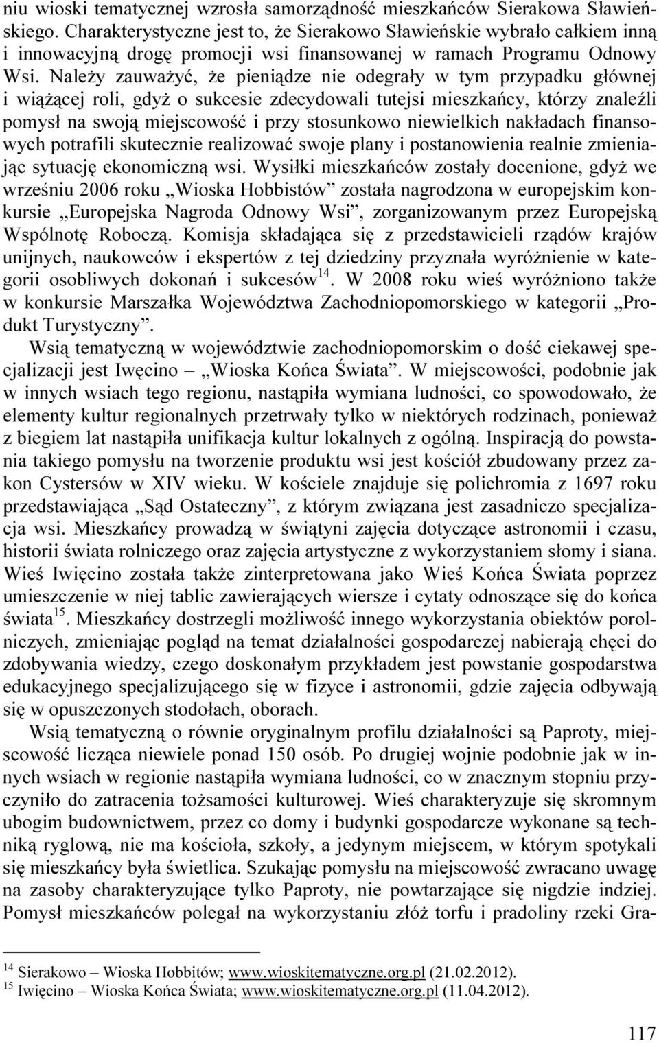 NaleŜy zauwaŝyć, Ŝe pieniądze nie odegrały w tym przypadku głównej i wiąŝącej roli, gdyŝ o sukcesie zdecydowali tutejsi mieszkańcy, którzy znaleźli pomysł na swoją miejscowość i przy stosunkowo