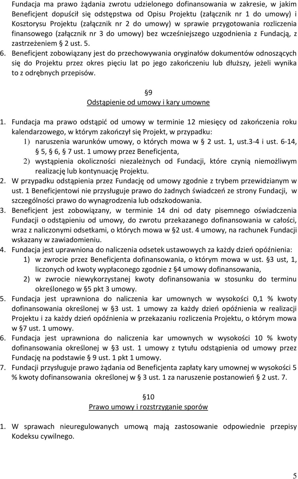 Beneficjent zobowiązany jest do przechowywania oryginałów dokumentów odnoszących się do Projektu przez okres pięciu lat po jego zakończeniu lub dłuższy, jeżeli wynika to z odrębnych przepisów.