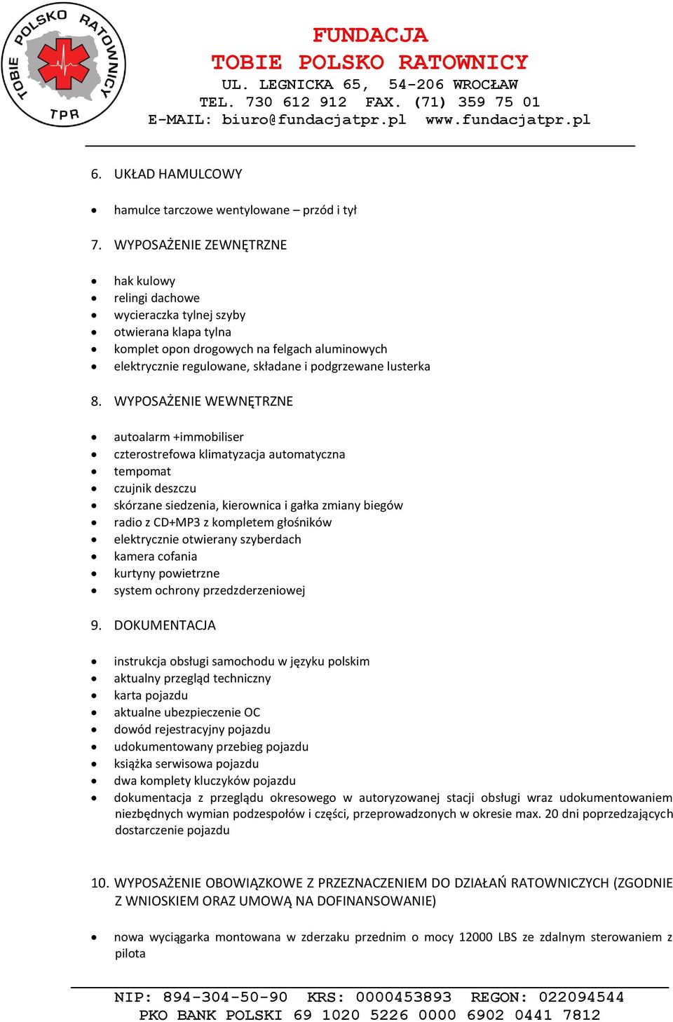 8. WYPOSAŻENIE WEWNĘTRZNE autoalarm +immobiliser czterostrefowa klimatyzacja automatyczna tempomat czujnik deszczu skórzane siedzenia, kierownica i gałka zmiany biegów radio z CD+MP3 z kompletem