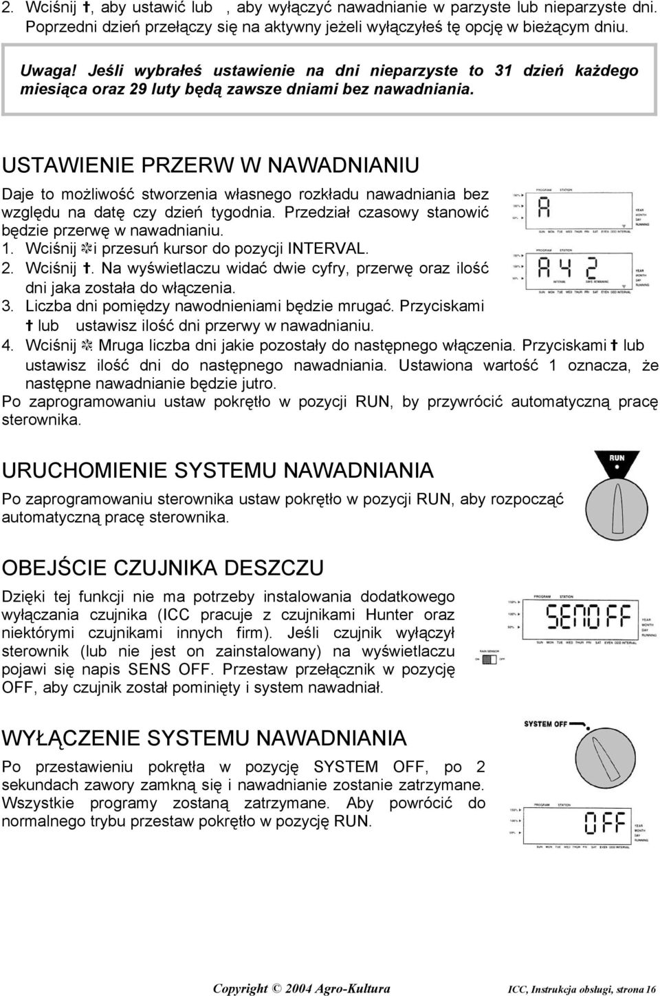 USTAWIENIE PRZERW W NAWADNIANIU Daje to możliwość stworzenia własnego rozkładu nawadniania bez względu na datę czy dzień tygodnia. Przedział czasowy stanowić będzie przerwę w nawadnianiu. 1.