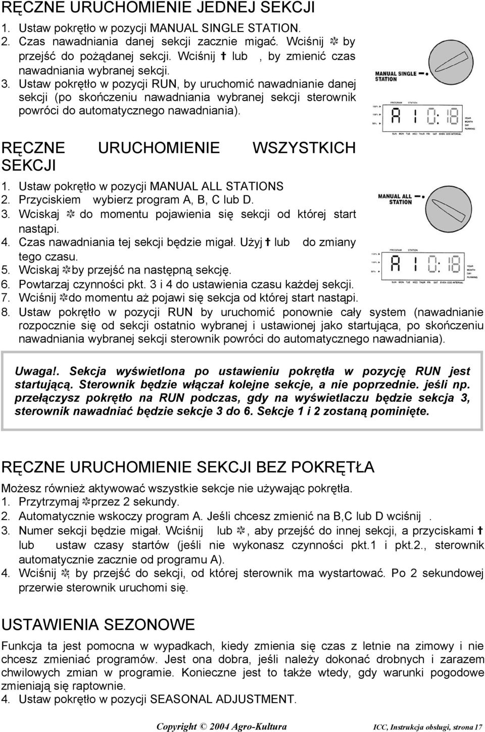 Ustaw pokrętło w pozycji RUN, by uruchomić nawadnianie danej sekcji (po skończeniu nawadniania wybranej sekcji sterownik powróci do automatycznego nawadniania).