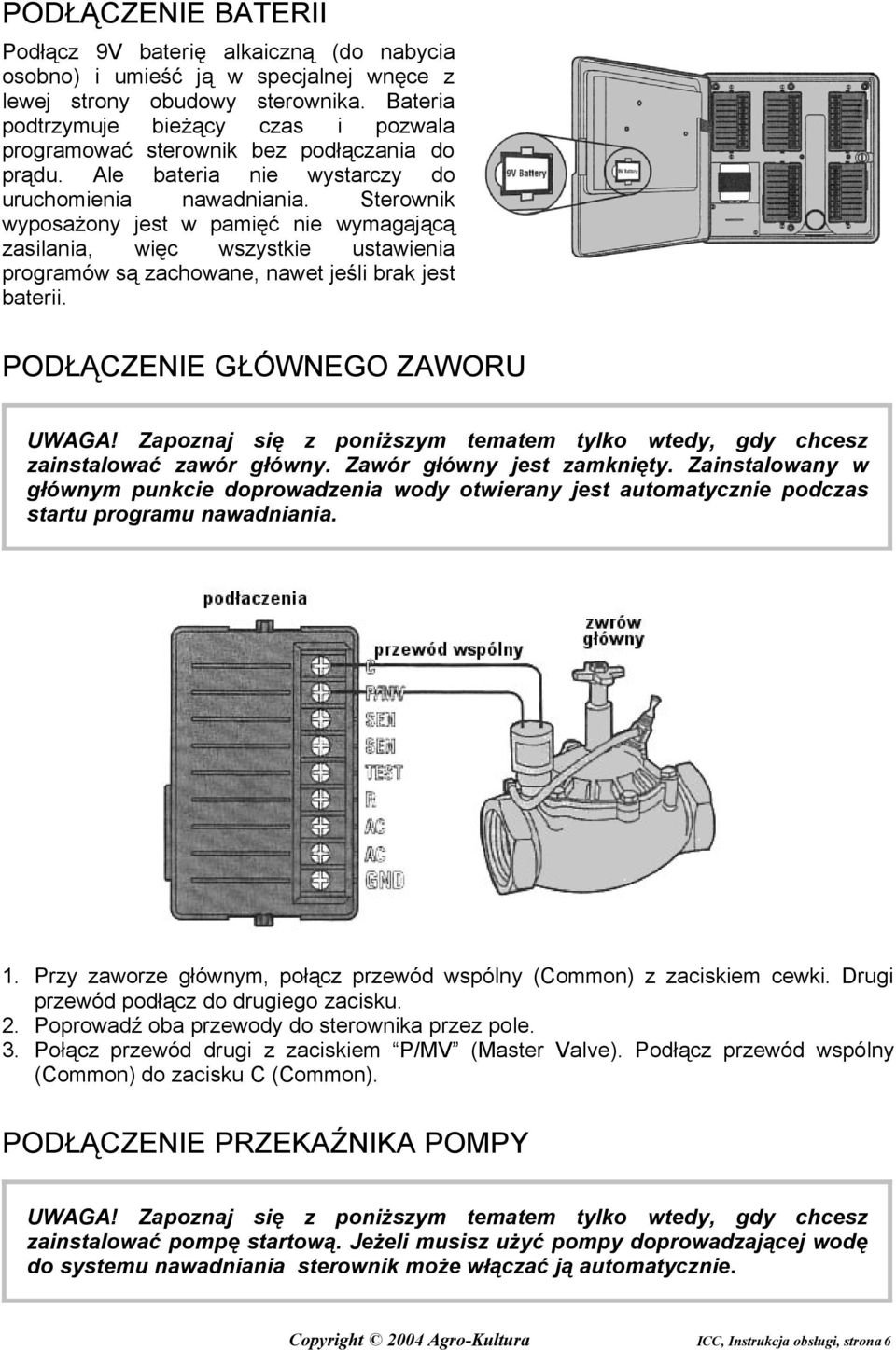 Sterownik wyposażony jest w pamięć nie wymagającą zasilania, więc wszystkie ustawienia programów są zachowane, nawet jeśli brak jest baterii. PODŁĄCZENIE GŁÓWNEGO ZAWORU UWAGA!