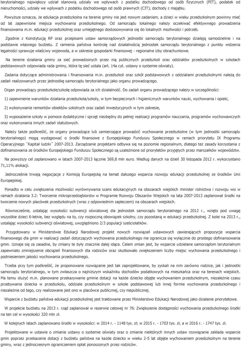 Powyższe oznacza, że edukacja przedszkolna na terenie gminy nie jest nowym zadaniem, a dzieci w wieku przedszkolnym powinny mieć od lat zapewnione miejsca wychowania przedszkolnego.