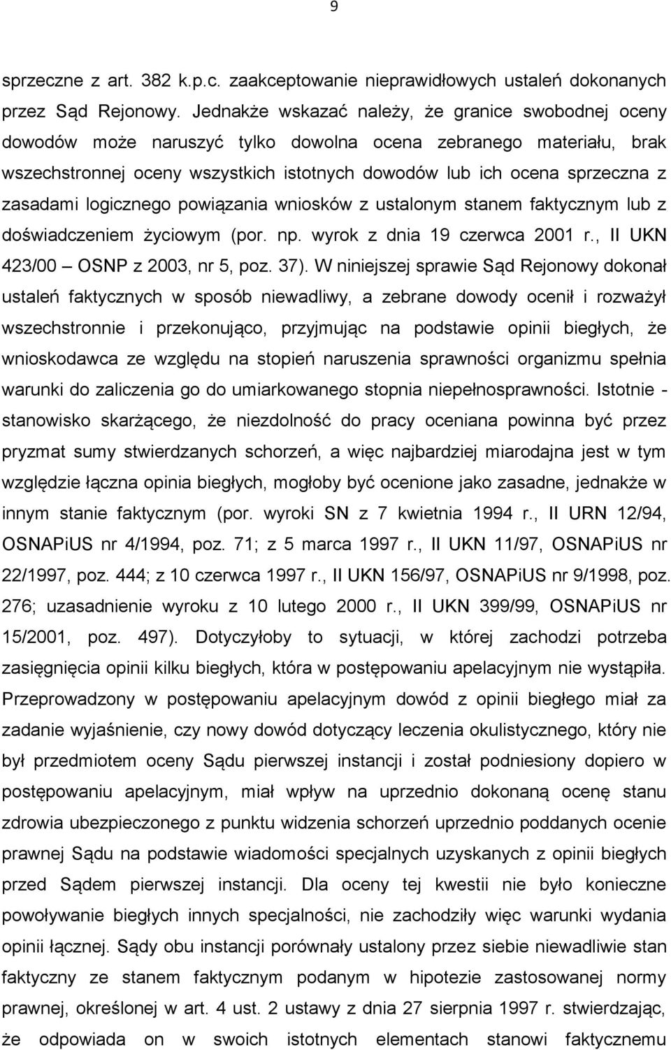 zasadami logicznego powiązania wniosków z ustalonym stanem faktycznym lub z doświadczeniem życiowym (por. np. wyrok z dnia 19 czerwca 2001 r., II UKN 423/00 OSNP z 2003, nr 5, poz. 37).