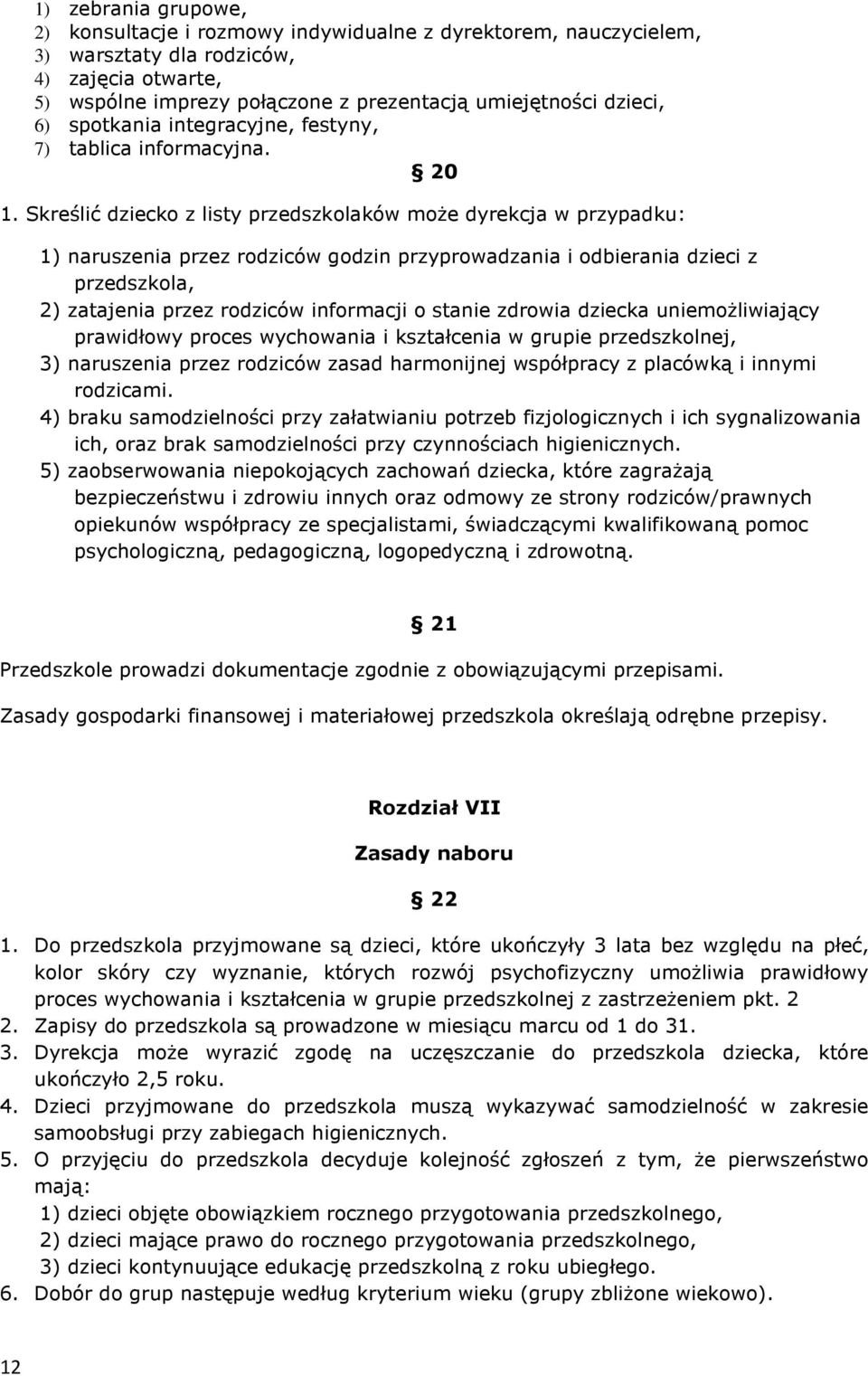 Skreślić dziecko z listy przedszkolaków może dyrekcja w przypadku: 1) naruszenia przez rodziców godzin przyprowadzania i odbierania dzieci z przedszkola, 2) zatajenia przez rodziców informacji o