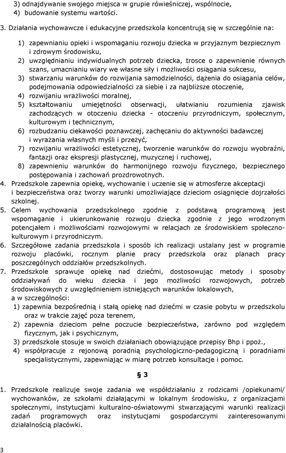 indywidualnych potrzeb dziecka, trosce o zapewnienie równych szans, umacnianiu wiary we własne siły i możliwości osiągania sukcesu, 3) stwarzaniu warunków do rozwijania samodzielności, dążenia do