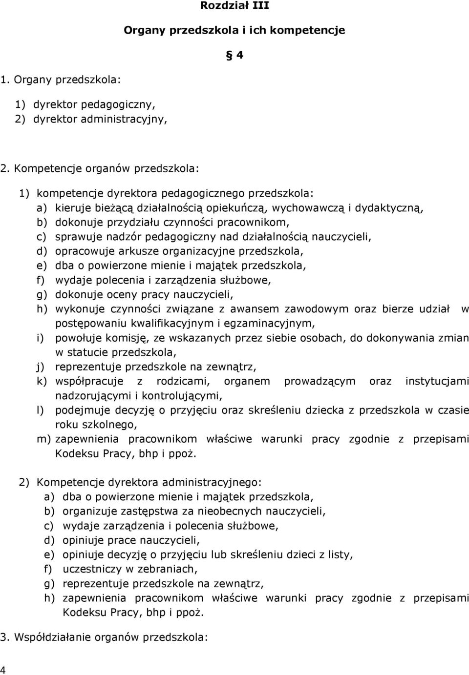 pracownikom, c) sprawuje nadzór pedagogiczny nad działalnością nauczycieli, d) opracowuje arkusze organizacyjne przedszkola, e) dba o powierzone mienie i majątek przedszkola, f) wydaje polecenia i