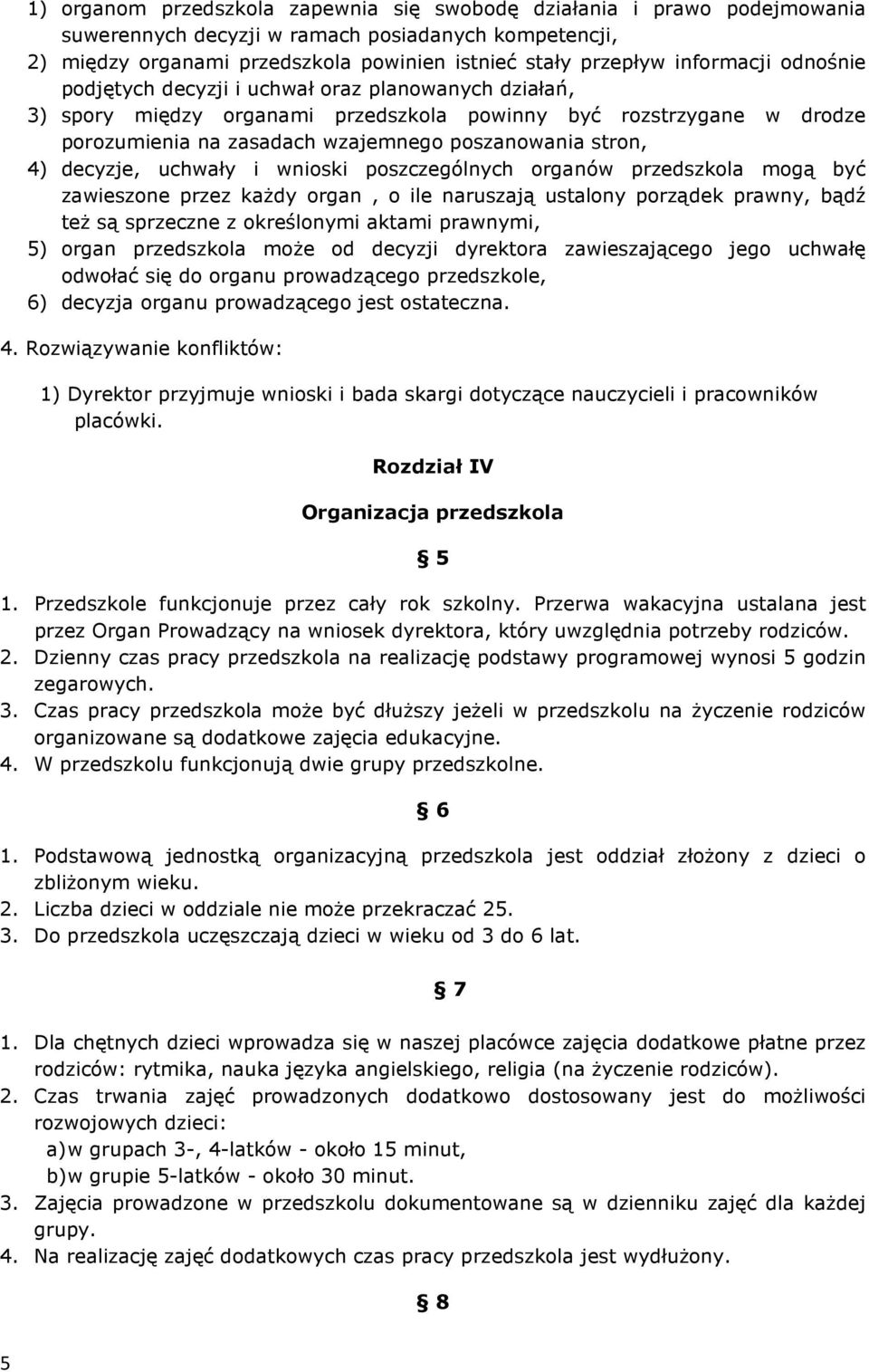 4) decyzje, uchwały i wnioski poszczególnych organów przedszkola mogą być zawieszone przez każdy organ, o ile naruszają ustalony porządek prawny, bądź też są sprzeczne z określonymi aktami prawnymi,