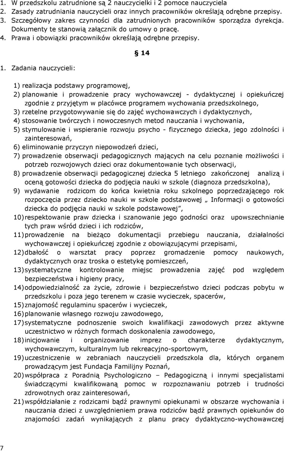 Zadania nauczycieli: 14 1) realizacja podstawy programowej, 2) planowanie i prowadzenie pracy wychowawczej - dydaktycznej i opiekuńczej zgodnie z przyjętym w placówce programem wychowania