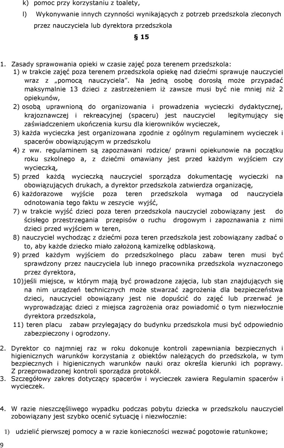 Na jedną osobę dorosłą może przypadać maksymalnie 13 dzieci z zastrzeżeniem iż zawsze musi być nie mniej niż 2 opiekunów, 2) osobą uprawnioną do organizowania i prowadzenia wycieczki dydaktycznej,