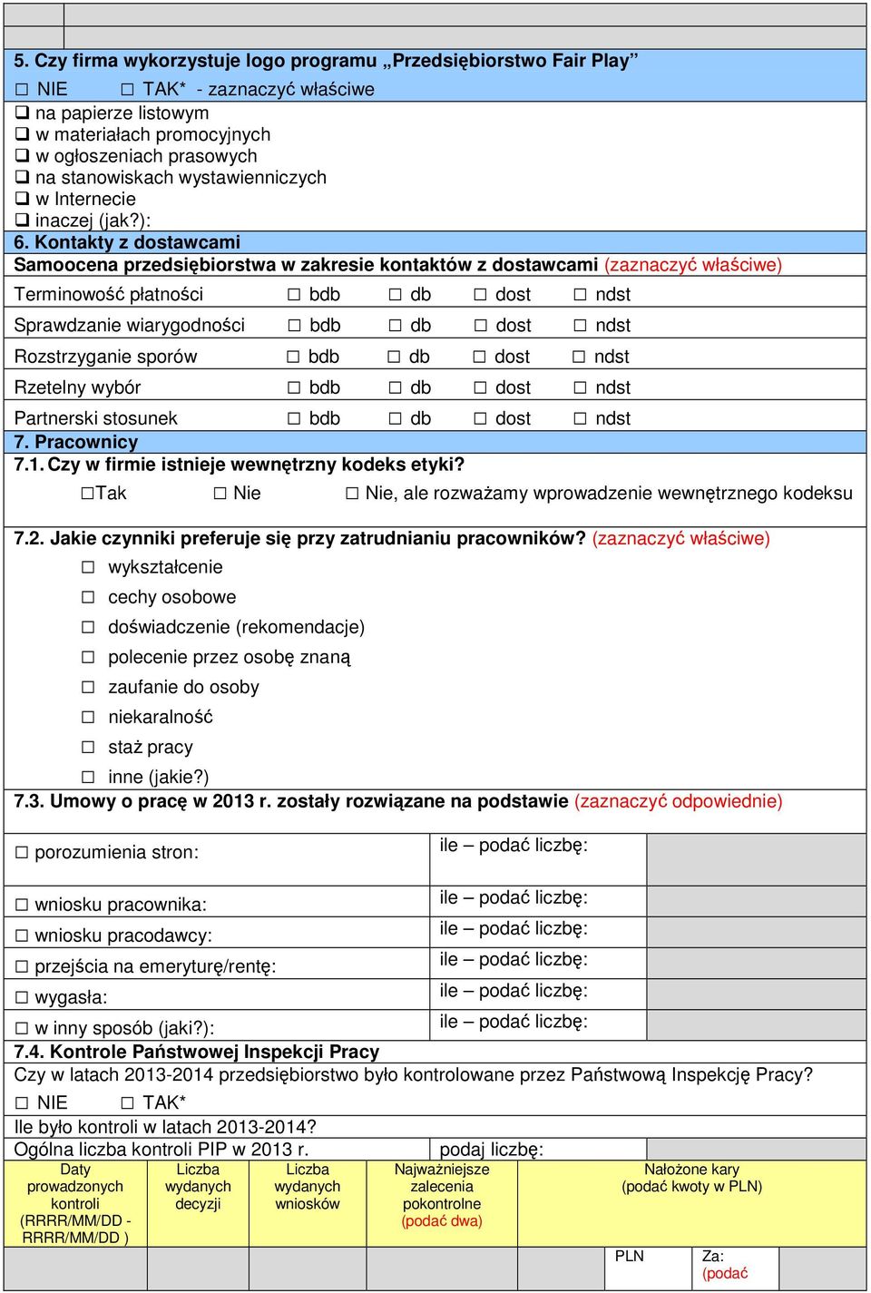 Kontakty z dostawcami Samoocena przedsiębiorstwa w zakresie kontaktów z dostawcami (zaznaczyć właściwe) Terminowość płatności bdb db dost ndst Sprawdzanie wiarygodności bdb db dost ndst Rozstrzyganie