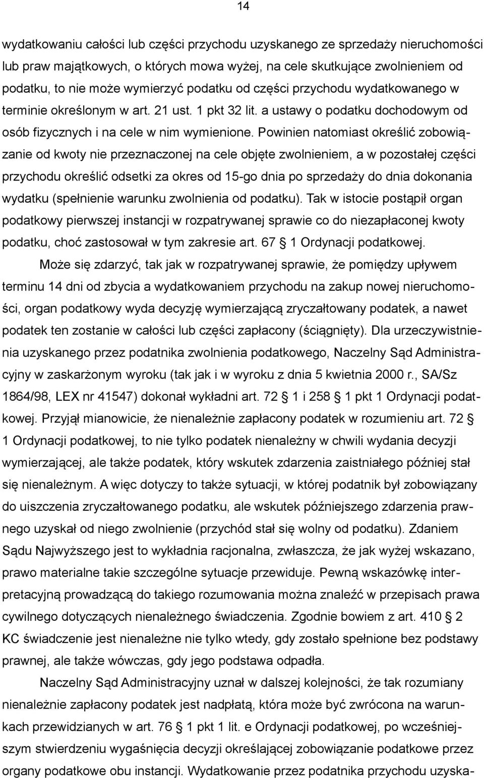 Powinien natomiast określić zobowiązanie od kwoty nie przeznaczonej na cele objęte zwolnieniem, a w pozostałej części przychodu określić odsetki za okres od 15-go dnia po sprzedaży do dnia dokonania