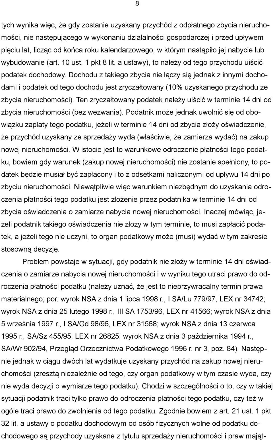 Dochodu z takiego zbycia nie łączy się jednak z innymi dochodami i podatek od tego dochodu jest zryczałtowany (10% uzyskanego przychodu ze zbycia nieruchomości).