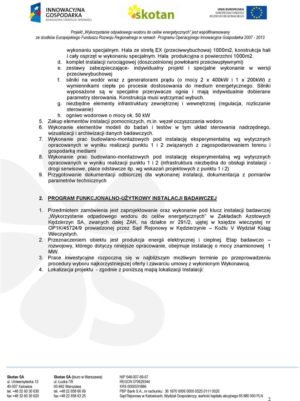 silniki na wodór wraz z generatorami prądu (o mocy 2 x 400kW i 1 x 200kW) z wymiennikami ciepła po procesie dostosowania do medium energetycznego.