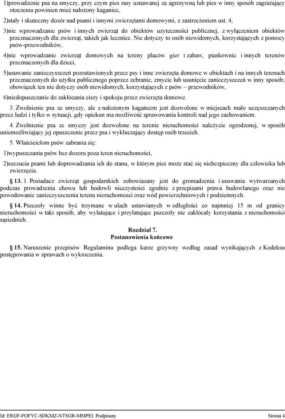 Nie dotyczy to osób niewidomych, korzystających z pomocy psów-przewodników, 4)nie wprowadzanie zwierząt domowych na tereny placów gier i zabaw, piaskownic i innych terenów przeznaczonych dla dzieci,