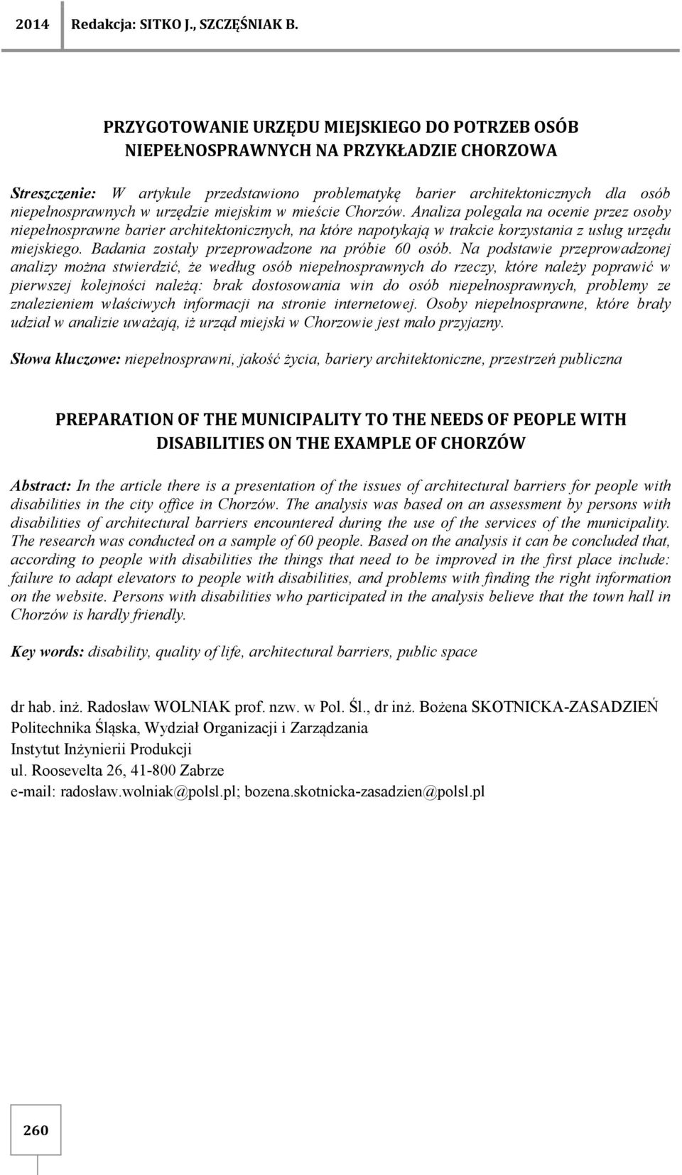 urzędzie miejskim w mieście Chorzów. Analiza polegała na ocenie przez osoby niepełnosprawne barier architektonicznych, na które napotykają w trakcie korzystania z usług urzędu miejskiego.