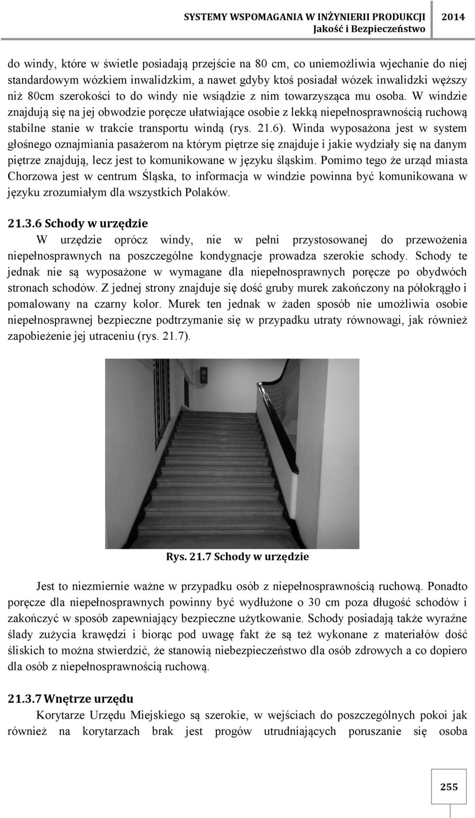 W windzie znajdują się na jej obwodzie poręcze ułatwiające osobie z lekką niepełnosprawnością ruchową stabilne stanie w trakcie transportu windą (rys. 21.6).