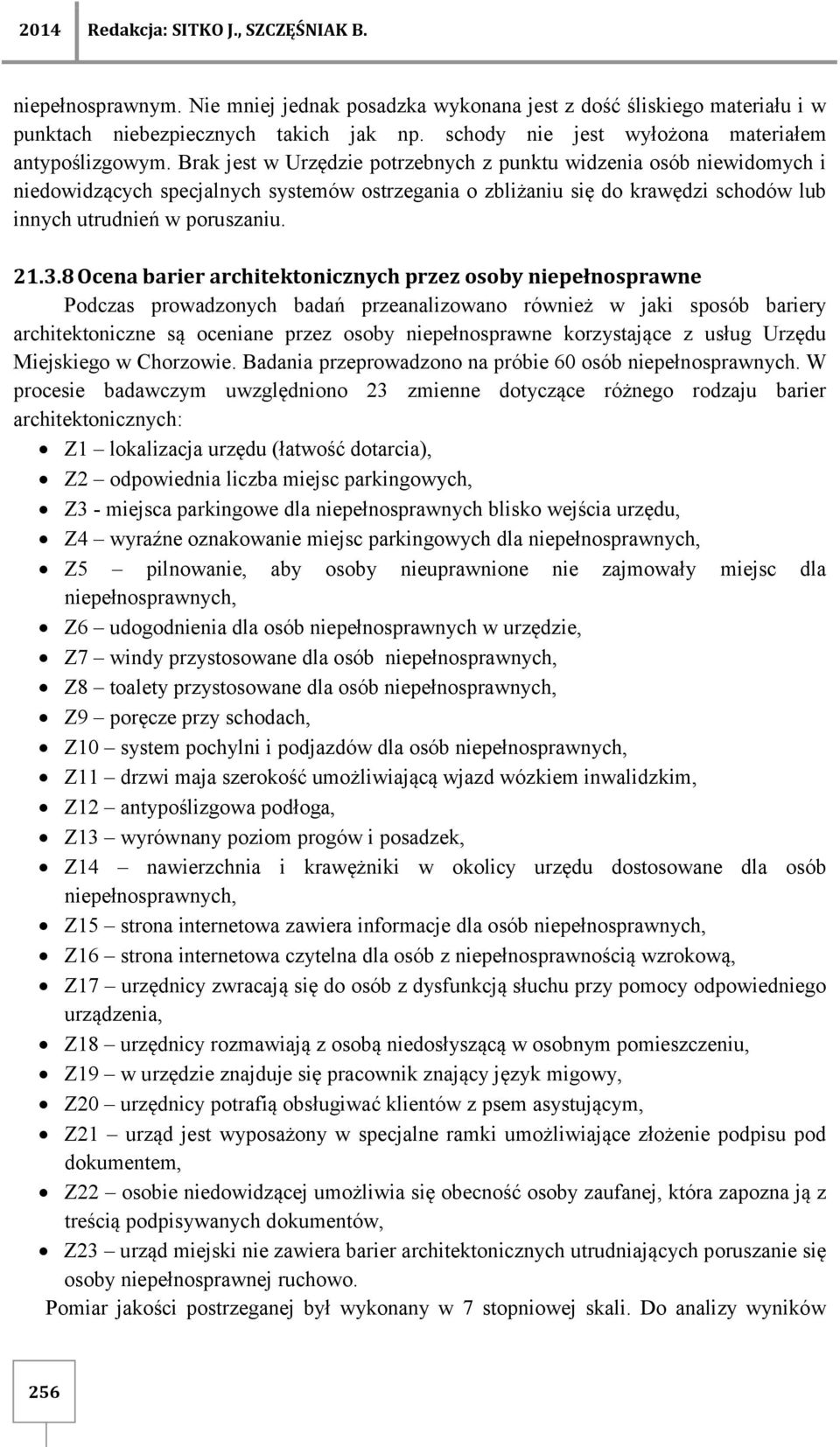 Brak jest w Urzędzie potrzebnych z punktu widzenia osób niewidomych i niedowidzących specjalnych systemów ostrzegania o zbliżaniu się do krawędzi schodów lub innych utrudnień w poruszaniu. 21.3.