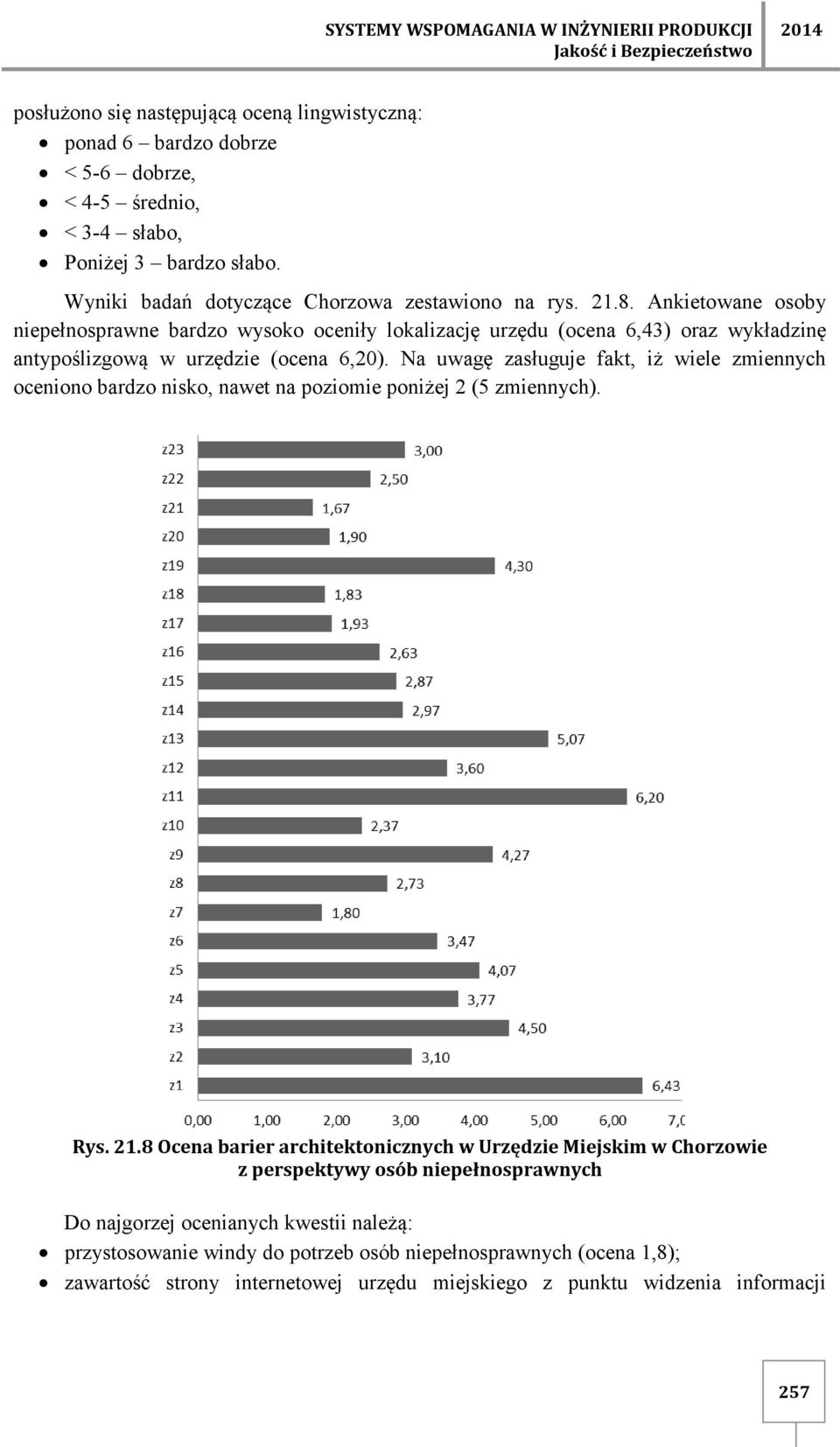 Ankietowane osoby niepełnosprawne bardzo wysoko oceniły lokalizację urzędu (ocena 6,43) oraz wykładzinę antypoślizgową w urzędzie (ocena 6,20).