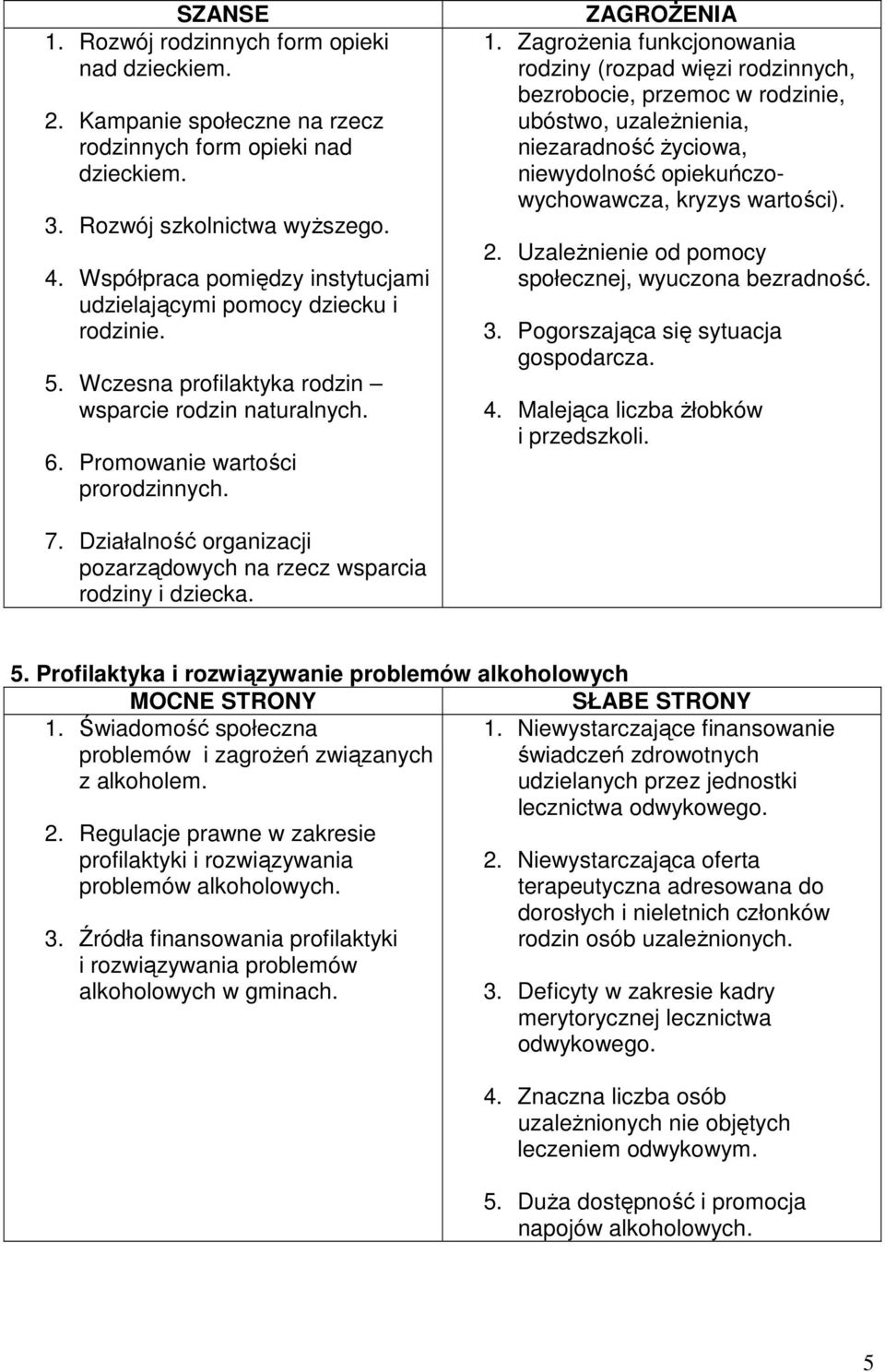 ZagroŜenia funkcjonowania rodziny (rozpad więzi rodzinnych, bezrobocie, przemoc w rodzinie, ubóstwo, uzaleŝnienia, niezaradność Ŝyciowa, niewydolność opiekuńczowychowawcza, kryzys wartości). 2.