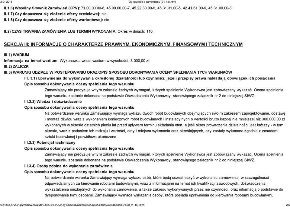 1) WADIUM Informacja na temat wadium: Wykonawca wnosi wadium w wysokości: 3 000,00 zł III.2) ZALICZKI III.