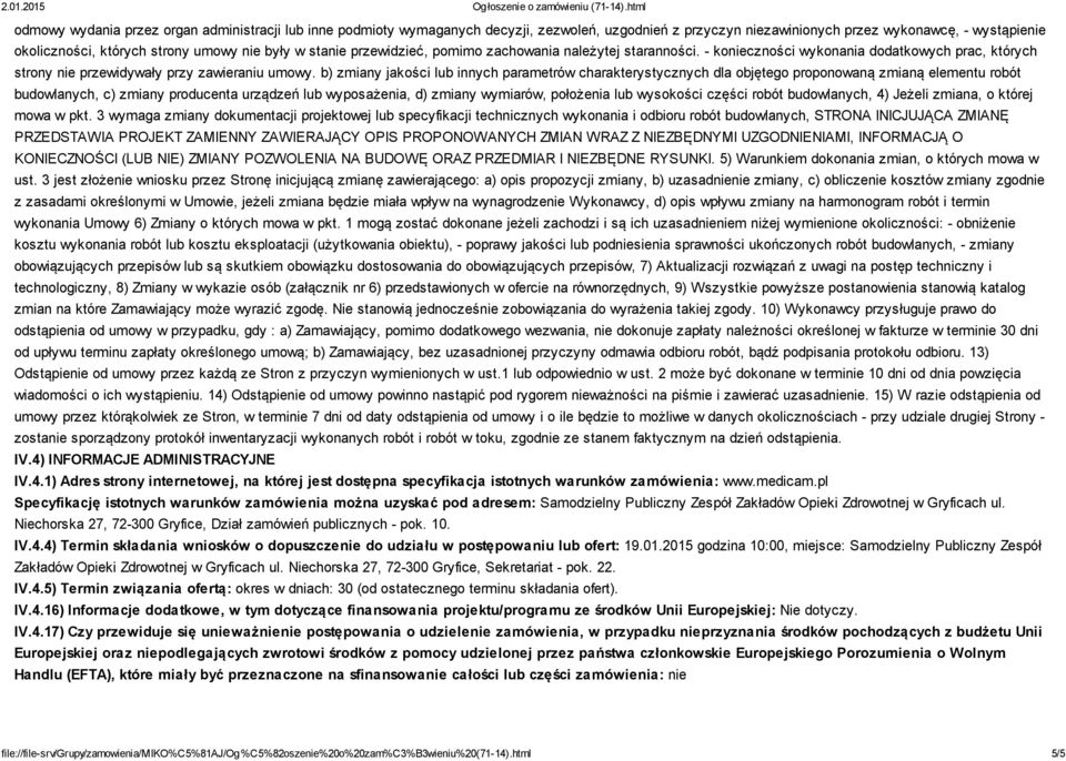 b) zmiany jakości lub innych parametrów charakterystycznych dla objętego proponowaną zmianą elementu robót budowlanych, c) zmiany producenta urządzeń lub wyposażenia, d) zmiany wymiarów, położenia