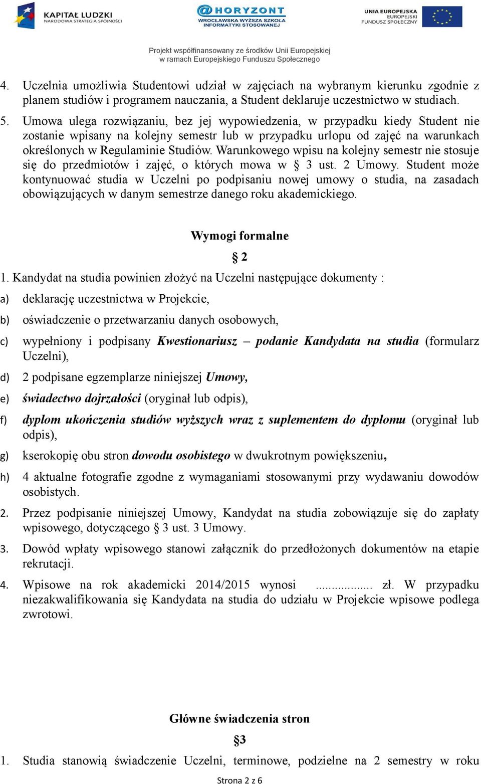 Warunkowego wpisu na kolejny semestr nie stosuje się do przedmiotów i zajęć, o których mowa w 3 ust. 2 Umowy.