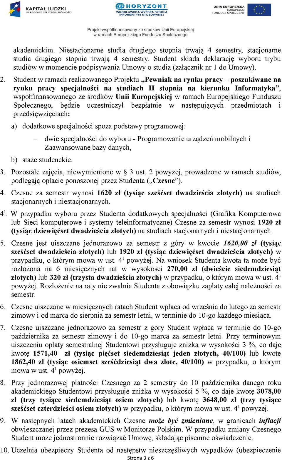 Student w ramach realizowanego Projektu Pewniak na rynku pracy poszukiwane na rynku pracy specjalności na studiach II stopnia na kierunku Informatyka, współfinansowanego ze środków Unii Europejskiej