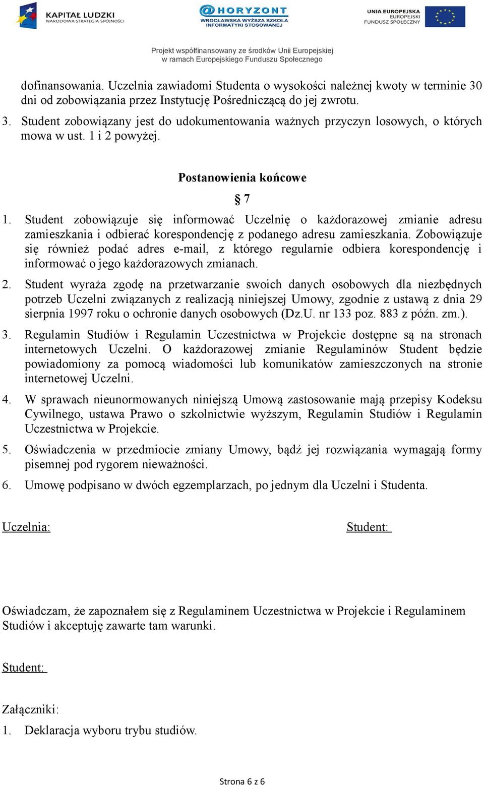 Zobowiązuje się również podać adres e-mail, z którego regularnie odbiera korespondencję i informować o jego każdorazowych zmianach. 2.