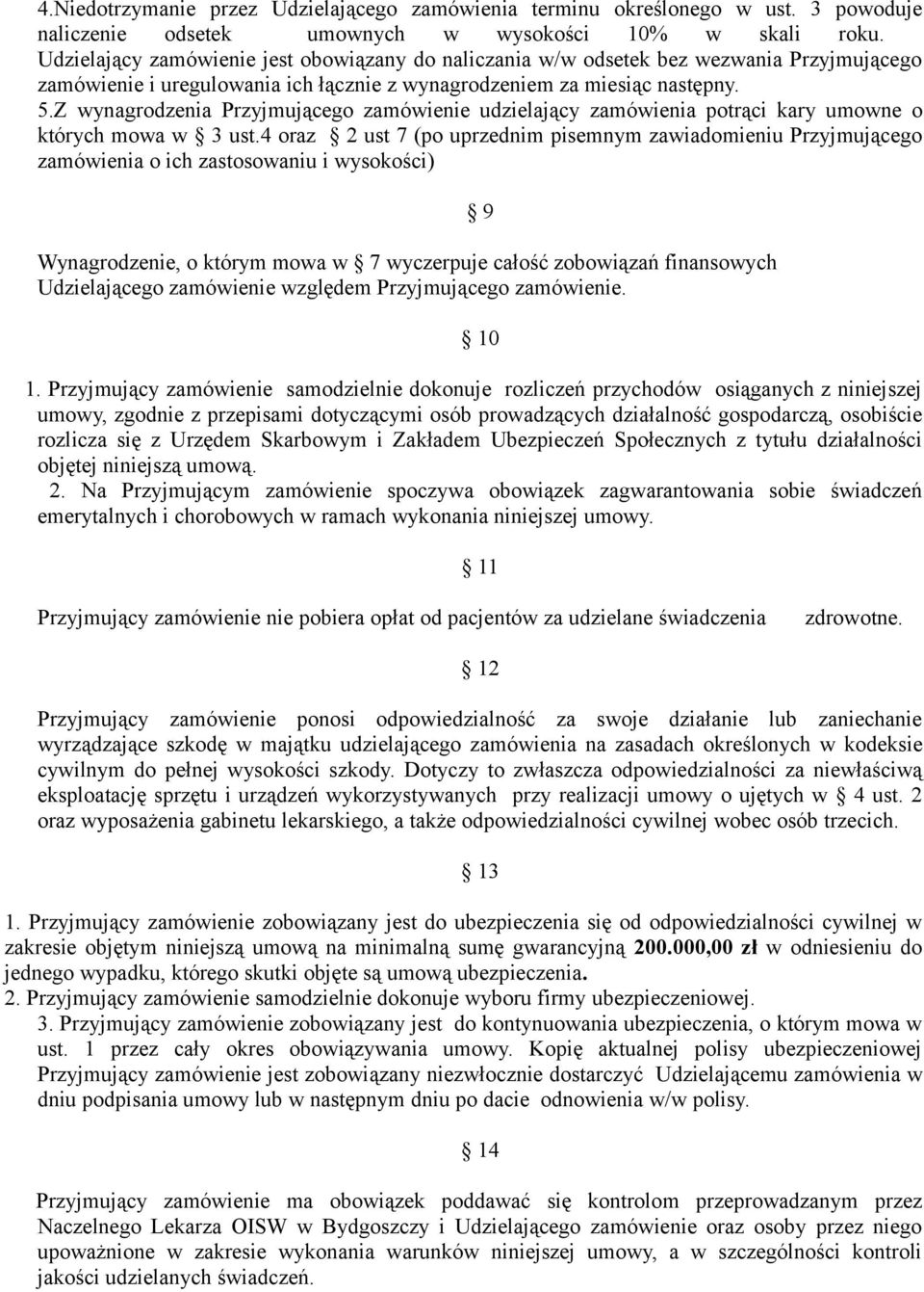 Z wynagrodzenia Przyjmującego zamówienie udzielający zamówienia potrąci kary umowne o których mowa w 3 ust.