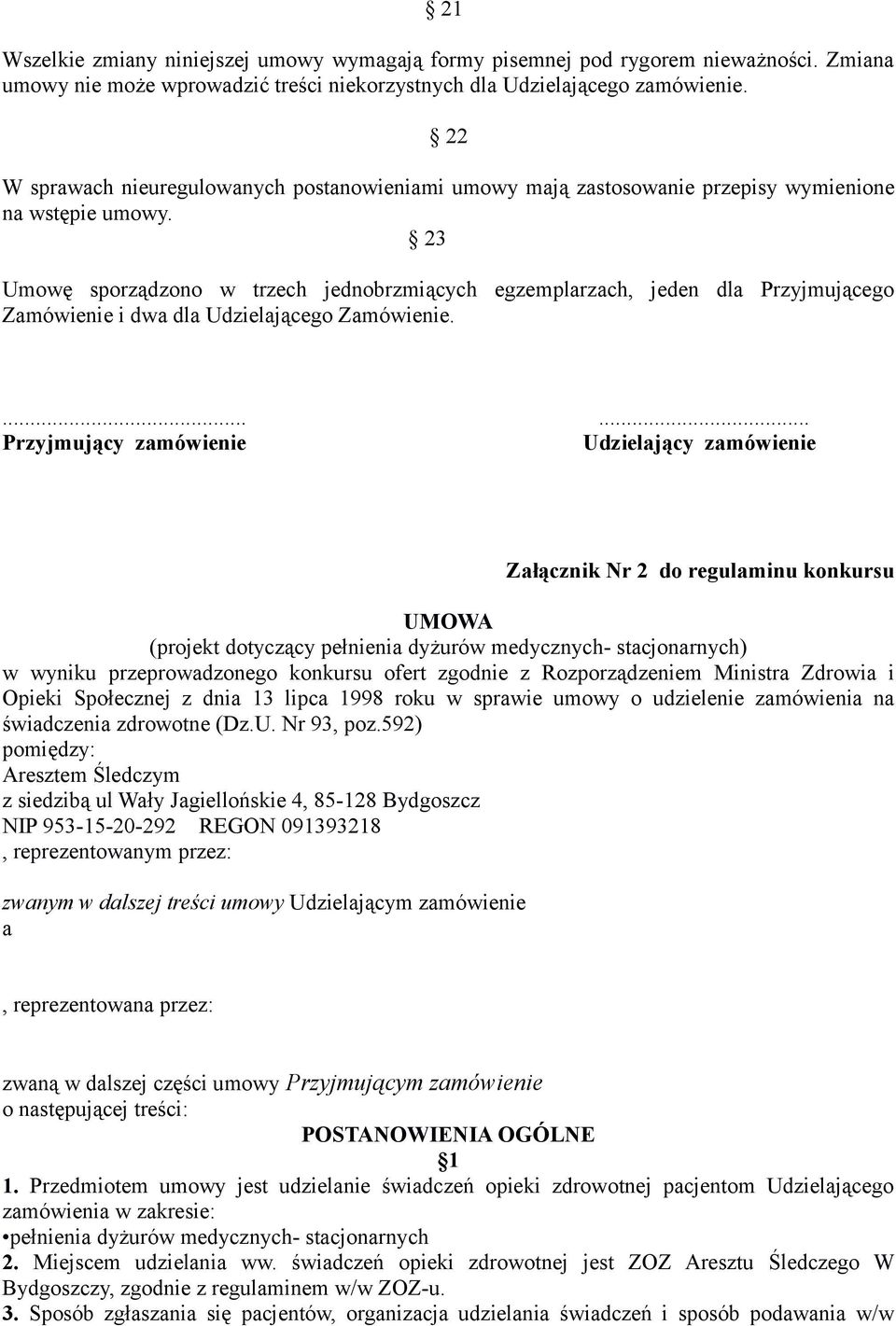 23 Umowę sporządzono w trzech jednobrzmiących egzemplarzach, jeden dla Przyjmującego Zamówienie i dwa dla Udzielającego Zamówienie.