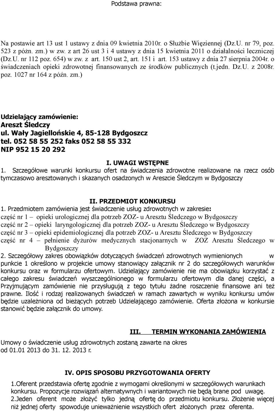 o świadczeniach opieki zdrowotnej finansowanych ze środków publicznych (t.jedn. Dz.U. z 2008r. poz. 1027 nr 164 z późn. zm.) Udzielający zamówienie: Areszt Śledczy ul.