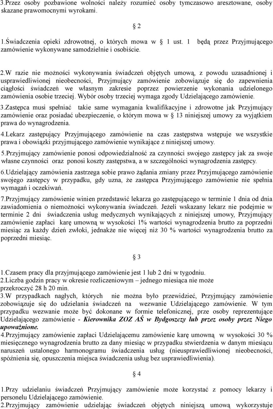 W razie nie możności wykonywania świadczeń objętych umową, z powodu uzasadnionej i usprawiedliwionej nieobecności, Przyjmujący zamówienie zobowiązuje się do zapewnienia ciągłości świadczeń we własnym