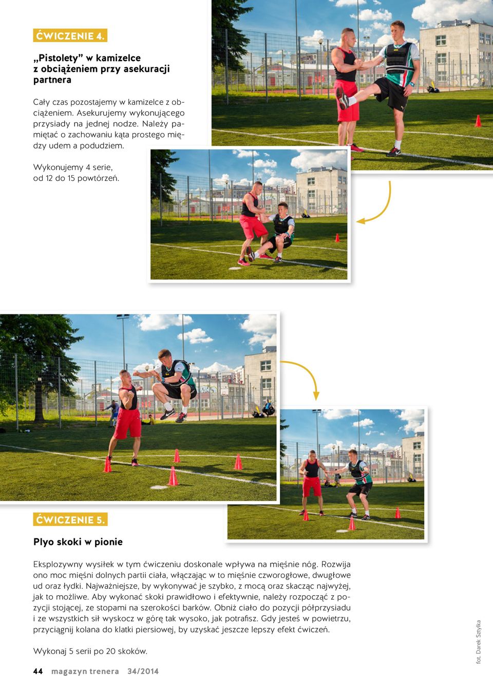 Plyo skoki w pionie Eksplozywny wysiłek w tym ćwiczeniu doskonale wpływa na mięśnie nóg. Rozwija ono moc mięśni dolnych partii ciała, włączając w to mięśnie czworogłowe, dwugłowe ud oraz łydki.
