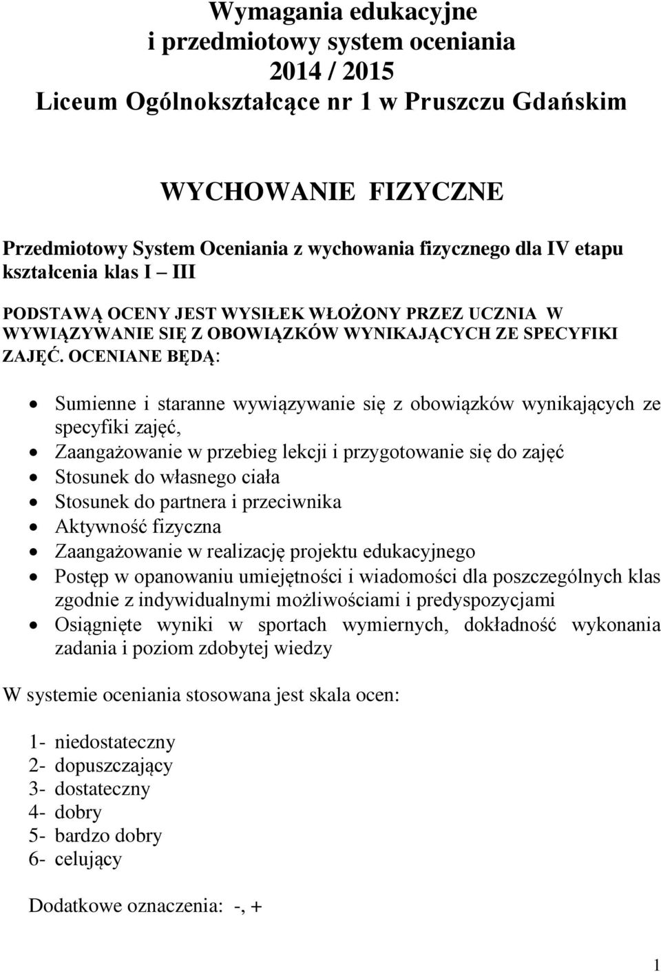 OCENIANE BĘDĄ: Sumienne i staranne wywiązywanie się z obowiązków wynikających ze specyfiki zajęć, Zaangażowanie w przebieg lekcji i przygotowanie się do zajęć Stosunek do własnego ciała Stosunek do