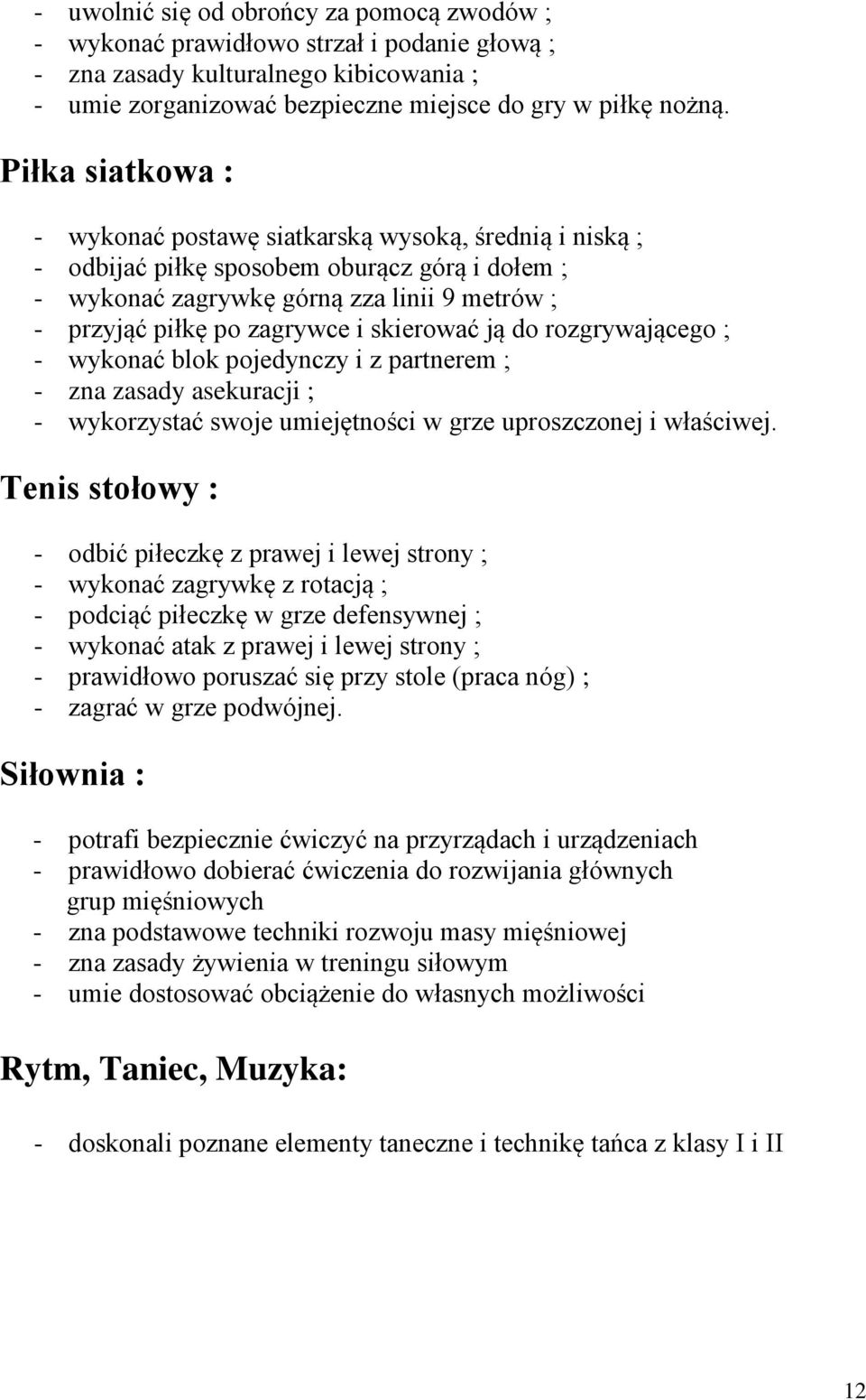 skierować ją do rozgrywającego ; - wykonać blok pojedynczy i z partnerem ; - zna zasady asekuracji ; - wykorzystać swoje umiejętności w grze uproszczonej i właściwej.