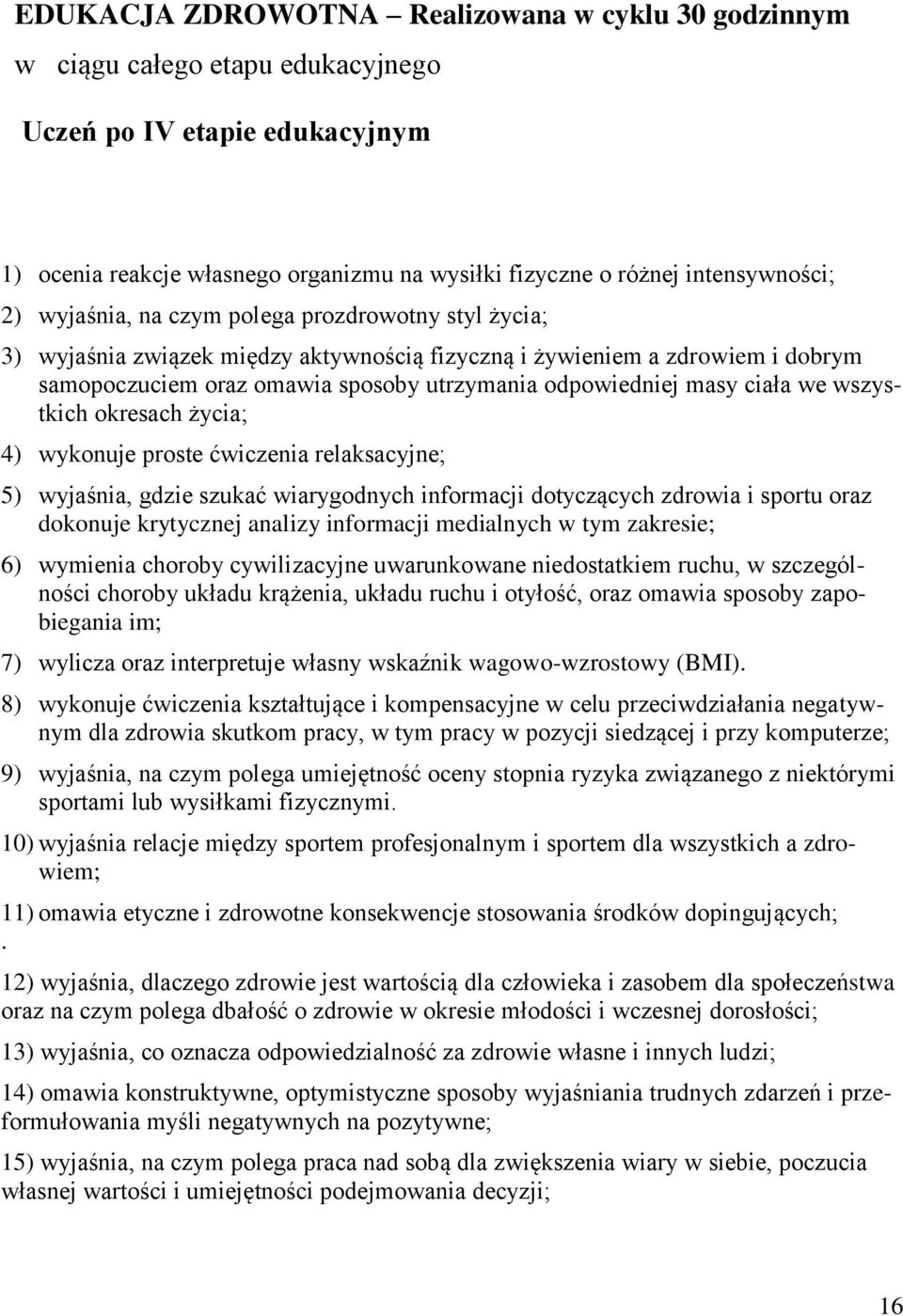 ciała we wszystkich okresach życia; 4) wykonuje proste ćwiczenia relaksacyjne; 5) wyjaśnia, gdzie szukać wiarygodnych informacji dotyczących zdrowia i sportu oraz dokonuje krytycznej analizy