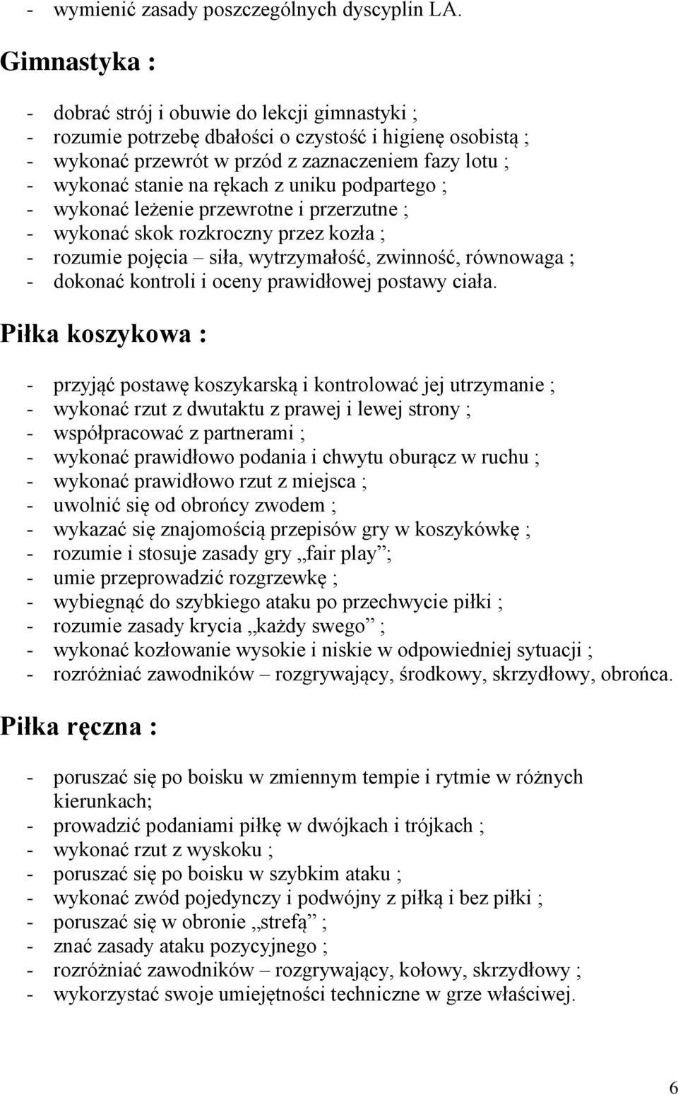 rękach z uniku podpartego ; - wykonać leżenie przewrotne i przerzutne ; - wykonać skok rozkroczny przez kozła ; - rozumie pojęcia siła, wytrzymałość, zwinność, równowaga ; - dokonać kontroli i oceny