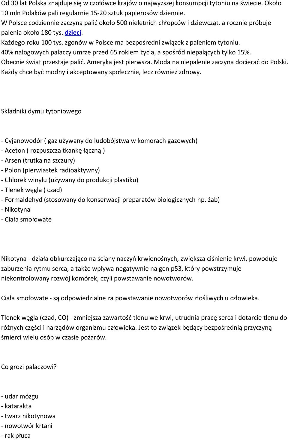 zgonów w Polsce ma bezpośredni związek z paleniem tytoniu. 40% nałogowych palaczy umrze przed 65 rokiem życia, a spośród niepalących tylko 15%. Obecnie świat przestaje palić. Ameryka jest pierwsza.