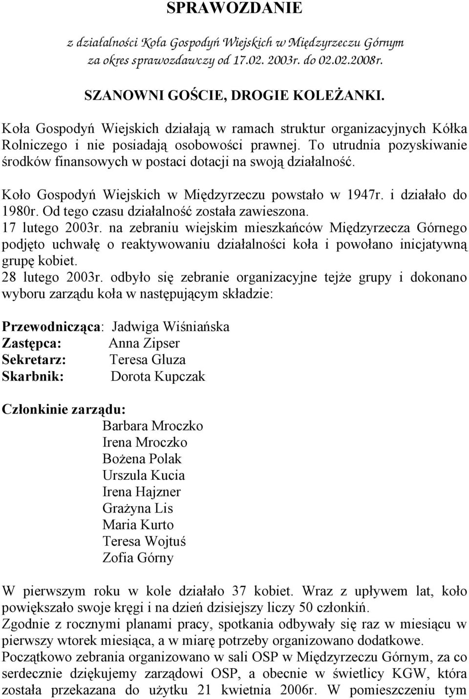 To utrudnia pozyskiwanie środków finansowych w postaci dotacji na swoją działalność. Koło Gospodyń Wiejskich w Międzyrzeczu powstało w 1947r. i działało do 1980r.