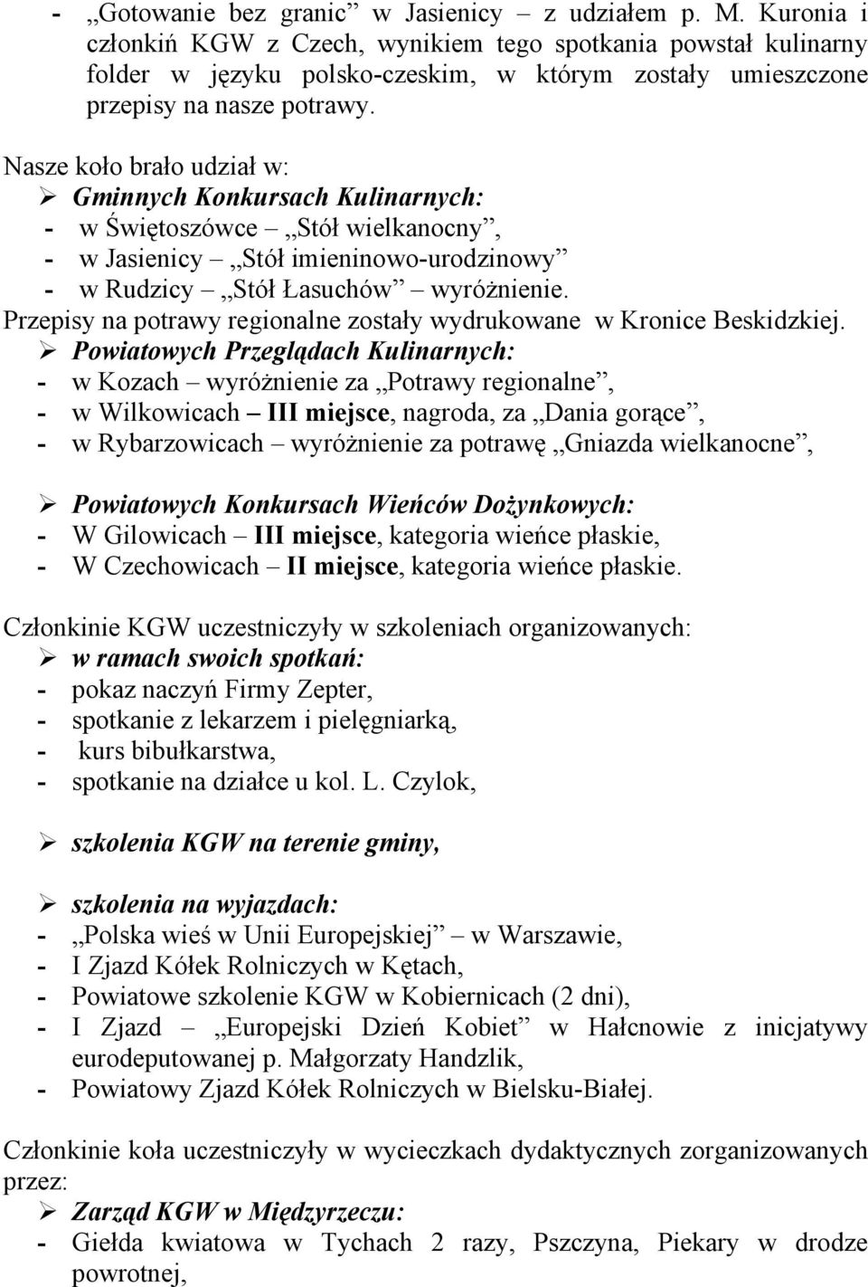 Nasze koło brało udział w: Gminnych Konkursach Kulinarnych: - w Świętoszówce Stół wielkanocny, - w Jasienicy Stół imieninowo-urodzinowy - w Rudzicy Stół Łasuchów wyróżnienie.