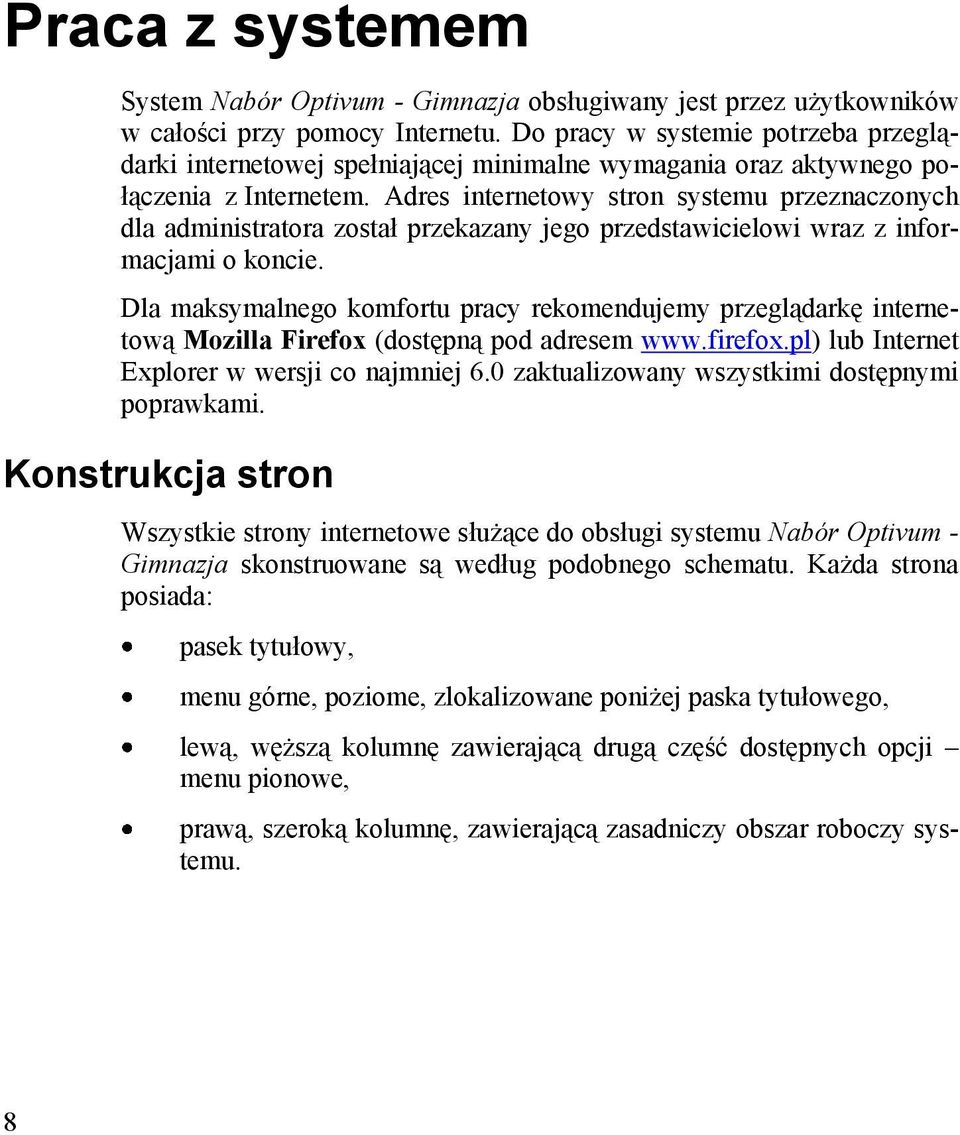 Adres internetowy stron systemu przeznaczonych dla administratora został przekazany jego przedstawicielowi wraz z informacjami o koncie.