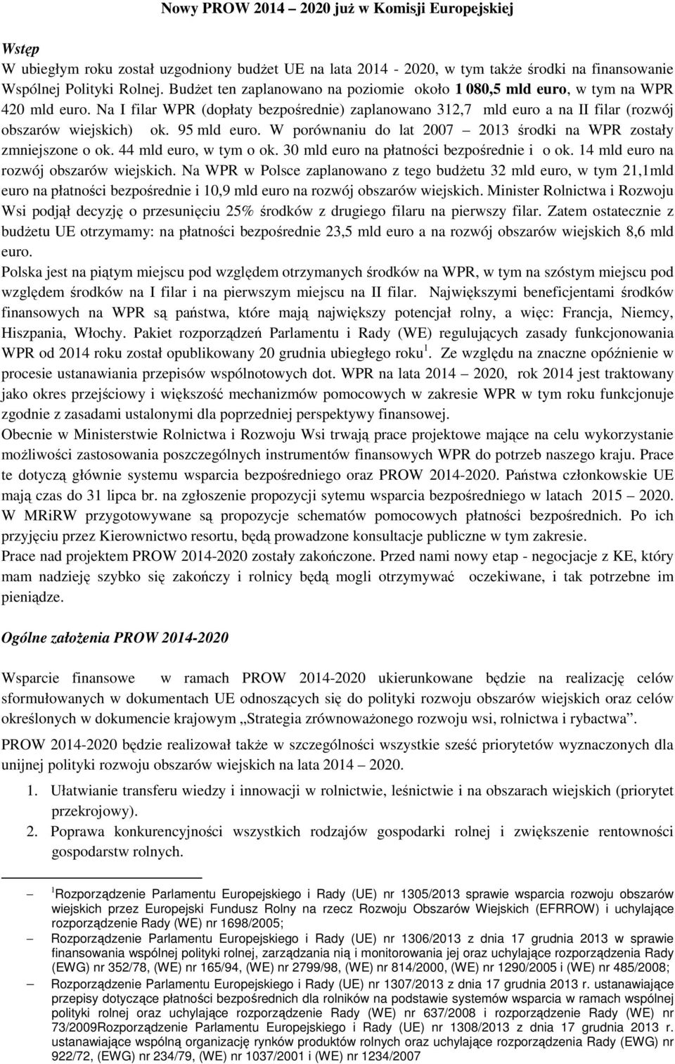 95 mld euro. W porównaniu do lat 2007 2013 środki na WPR zostały zmniejszone o ok. 44 mld euro, w tym o ok. 30 mld euro na płatności bezpośrednie i o ok. 14 mld euro na rozwój obszarów wiejskich.